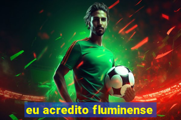 eu acredito fluminense